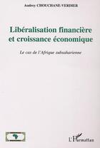 Couverture du livre « Libéralisation financière et croissance économique : le cas de l'Afrique subsaharienne » de Audrey Choucane-Verdier aux éditions L'harmattan