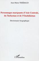 Couverture du livre « Personnages marquants d'Asie centrale, du Turkestan et de l'Ouzbékistan : Dictionnaire biographique » de Jean-Marie Thiebaud aux éditions L'harmattan