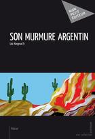 Couverture du livre « Son murmure argentin » de Loic Kergroac'H aux éditions Publibook