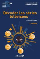 Couverture du livre « Décoder les séries télévisées (2e édition) » de Sarah Sepulchre aux éditions De Boeck Superieur