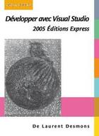 Couverture du livre « Développer avec Visual Studio ; 2005 éditions Express » de Laurent Desmons aux éditions Digit Books