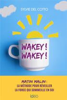 Couverture du livre « Wakey ! wakey ! matin malin : la méthode pour réveiller la force qui sommeille en soi » de Sylvie Del Cotto aux éditions Ideo