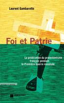 Couverture du livre « Foi et patrie ; la prédication du protestantisme français pendant la Première Guerre mondiale » de Laurent Gambarotto aux éditions Labor Et Fides