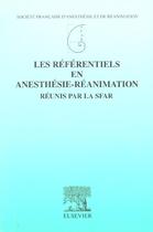 Couverture du livre « Les referentiels en anesthesie-reanimation reunis par le sfar » de Societe Francaise D'Anesthesie Et De Reanimation aux éditions Elsevier