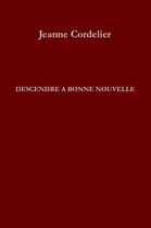 Couverture du livre « Descendre a bonne nouvelle » de Jeanne Cordelier aux éditions Alteredit