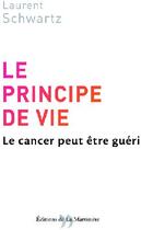 Couverture du livre « Le principe de vie ; le cancer peut être guéri » de Schwartz Laurent aux éditions La Martiniere
