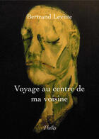 Couverture du livre « Voyage au centre de ma voisine » de Bertrand Levitte aux éditions Theles