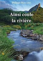 Couverture du livre « Ainsi coule la rivière » de Philippe Roucarie aux éditions Creer