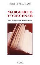 Couverture du livre « Marguerite Yourcenar ; une écriture en mal de mère » de Carole Allamand aux éditions Imago