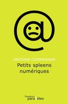Couverture du livre « Petits spleens numériques » de Antoine Compagnon aux éditions Des Equateurs