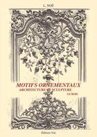 Couverture du livre « Motifs ornementaux ; architecture et sculpture t.1 ; bois » de L. Noe aux éditions Editions Vial