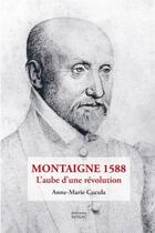 Couverture du livre « Montaigne 1588 : l'aube d'une révolution » de Anne-Marie Cocula aux éditions Pierre Fanlac