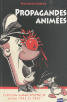 Couverture du livre « Propagandes animées ; les dessins animés politiques entre 1933 et 1945 » de Sebastien Roffat aux éditions Bazaar & Co