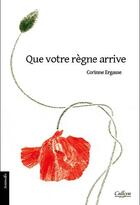 Couverture du livre « Que votre regne arrive » de Corinne Ergasse aux éditions Calleva