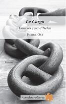 Couverture du livre « Le cargo ; dans les yeux d'Helen » de Pierre Ost aux éditions Acrodacrolivres