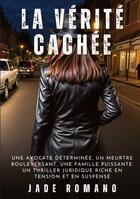 Couverture du livre « La Vérité Cachée : Une avocate déterminée, un meurtre bouleversant, une famille puissante : un thriller juridique riche en tension et en suspense » de Jade Romano aux éditions Tredition