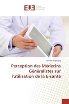 Couverture du livre « Perception des Medecins Generalistes sur l'utilisation de la e-sante » de Jennifer Dapoigny aux éditions Editions Universitaires Europeennes