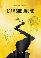 Couverture du livre « L'Ambre jaune » de Delphine Deguise aux éditions Baudelaire