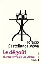 Couverture du livre « Le dégoût ; Thomas Bernhard à San Salvador » de Horacio Castellanos Moya aux éditions Metailie