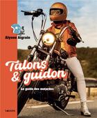 Couverture du livre « Talons et guidon. le guide des motardes » de Aigrain Alyson aux éditions Vagnon