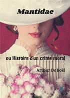 Couverture du livre « Mantidae : ou histoire d'un crime moral » de Arthur De Boel aux éditions Le Lys Bleu