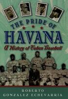 Couverture du livre « The Pride of Havana: A History of Cuban Baseball » de Gonzalez Echevarria Roberto aux éditions Oxford University Press Usa