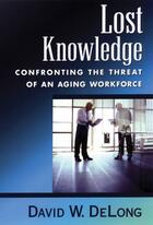 Couverture du livre « Lost Knowledge: Confronting the Threat of an Aging Workforce » de Delong David W aux éditions Oxford University Press Usa