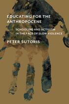 Couverture du livre « EDUCATING FOR THE ANTHROPOCENE - SCHOOLING AND ACTIVISM IN THE FACE OF SLOW VIOLENCE » de Peter Sutoris aux éditions Mit Press