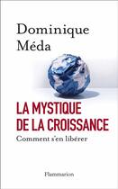 Couverture du livre « La mystique de la croissance ; comment s'en libérer » de Dominique Meda aux éditions Flammarion