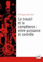 Couverture du livre « Le travail et la compétence ; entre puissance et contrôle » de Zarifian Philippe aux éditions Puf