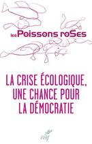 Couverture du livre « La crise écologique, une chance pour la démocratie » de Les Poissons Roses aux éditions Cerf