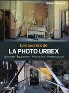 Couverture du livre « Les secrets de la photo urbex » de Philippe Sergent aux éditions Eyrolles