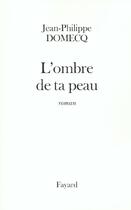 Couverture du livre « L'Ombre de ta peau » de Jean-Philippe Domecq aux éditions Fayard