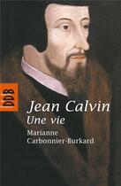 Couverture du livre « Jean Calvin ; une vie » de Marianne Carbonnier-Burkard aux éditions Desclee De Brouwer