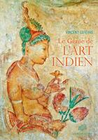 Couverture du livre « Le génie de l'art indien » de Vincent Lefevre aux éditions Belles Lettres
