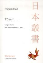 Couverture du livre « Tôzai !... corps et cris des marionnettes d'Osaka » de Francois Bizet aux éditions Belles Lettres