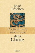 Couverture du livre « Dictionnaire amoureux : de la Chine » de Jose Freches aux éditions Plon