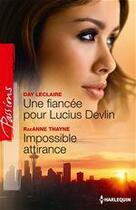 Couverture du livre « Une fiancée pour Lucius Devlin ; impossible attirance » de Day Leclaire et Raeanne Thayne aux éditions Harlequin