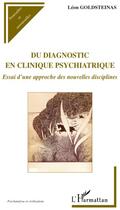 Couverture du livre « Du diagnostic en clinique psychiatrique ; essai d'une approche des nouvelles disciplines » de Leon Goldsteinas aux éditions L'harmattan