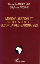 Couverture du livre « Mondialisation et sociétés orales secondaires gabonaises » de Stephanie Nkoghe et Bernardin Minko-Mve aux éditions Editions L'harmattan