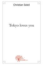 Couverture du livre « Tokyo loves you » de Christian Soleil aux éditions Edilivre