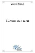 Couverture du livre « Narcisse etait mort » de Rigaud Vincent aux éditions Edilivre