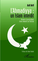 Couverture du livre « L'ahmadiyya : un islam interdit ; histoire et persécutions d'une minorité au Pakistan » de Asif Arif aux éditions Editions L'harmattan
