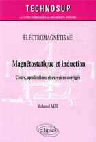 Couverture du livre « Électromagnétisme ; magnétostatique et induction ; cours, applications et exercices corrigés » de Mohamed Akbi aux éditions Ellipses