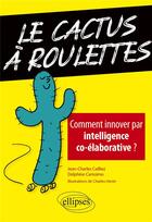 Couverture du livre « Le cactus à roulettes ; comment innover par intelligence co-élaborative ? » de Jean-Charles Cailliez et Delphine Carissimo aux éditions Ellipses