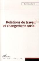 Couverture du livre « Relations de travail et changement social » de Dominique Martin aux éditions L'harmattan