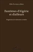 Couverture du livre « Fantômes d'Algérie et d'ailleurs ; fragments de mémoires croisées » de Felie Pastorello-Boidi aux éditions L'harmattan