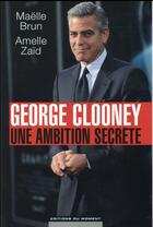 Couverture du livre « George Clooney ; une ambition secrète » de Maelle Brun et Amelle Zaid aux éditions Editions Du Moment