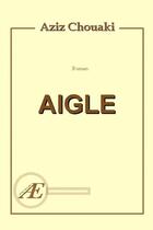 Couverture du livre « Aigle » de Aziz Chouaki aux éditions Ex Aequo