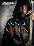 Couverture du livre « Le concile de Merlin Tome 3 ; graal » de Lionel Cruzille aux éditions L'alchimiste